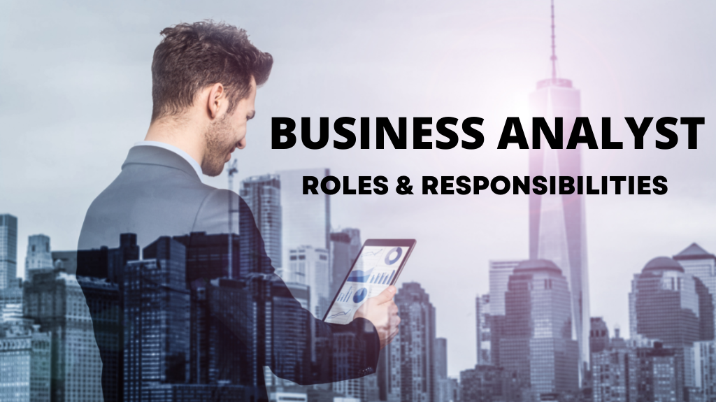 What are the responsibilities and roles of a business analyst?